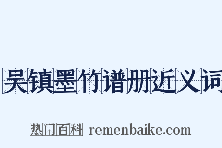 吴镇墨竹谱册近义词是什么意思的图片